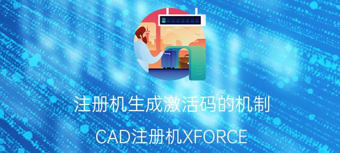 注册机生成激活码的机制 CAD注册机XFORCE Keygen使用方法？